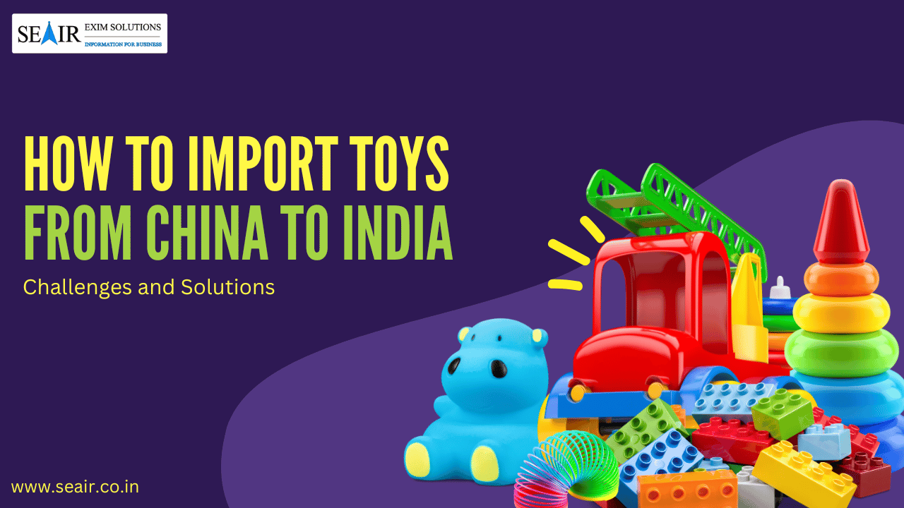 How to Import Toys from China to India: Challenges and Solutions