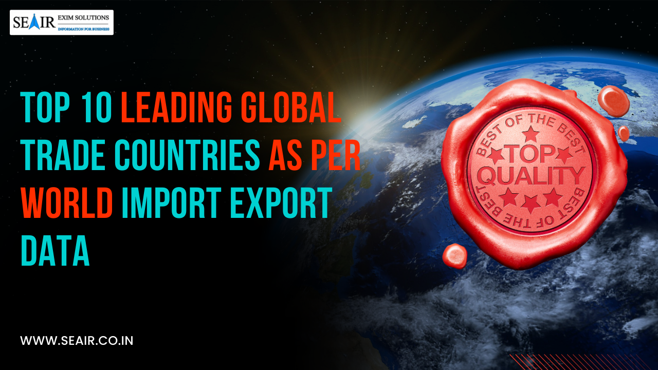 Top 10 Leading Global Trade Countries as Per World Import Export Data