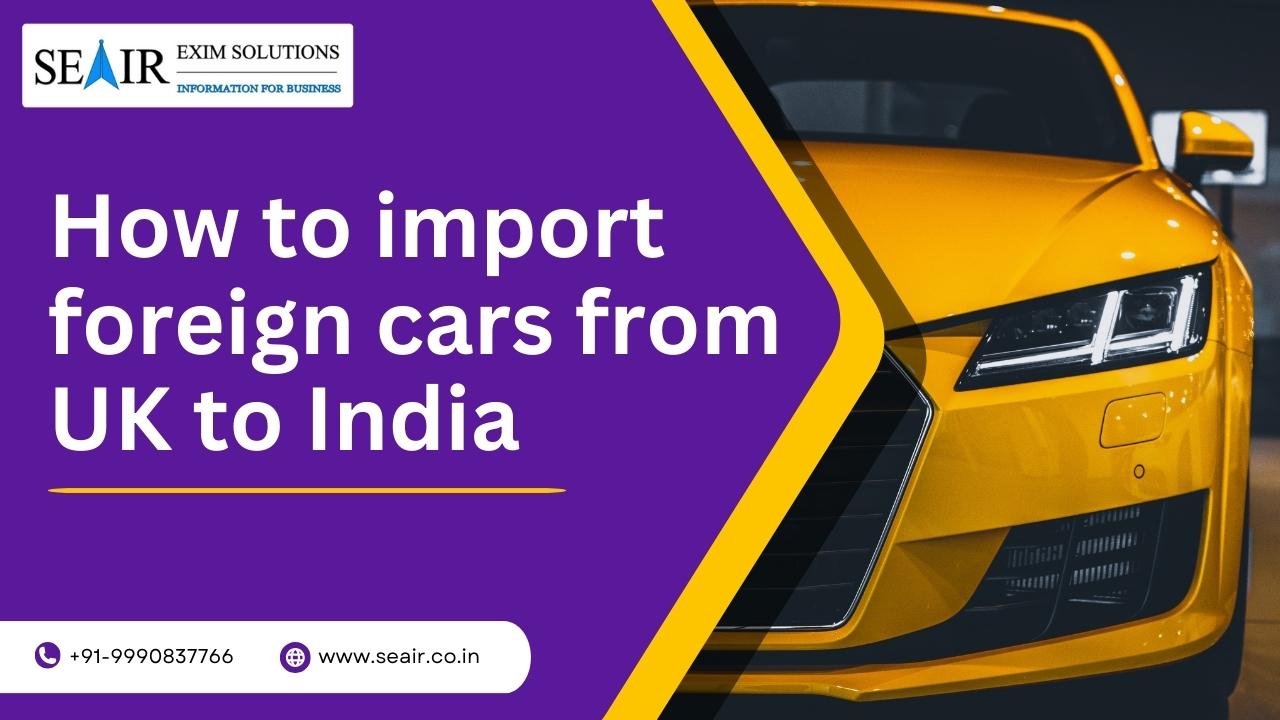 How to Import foreign cars from UK to India?