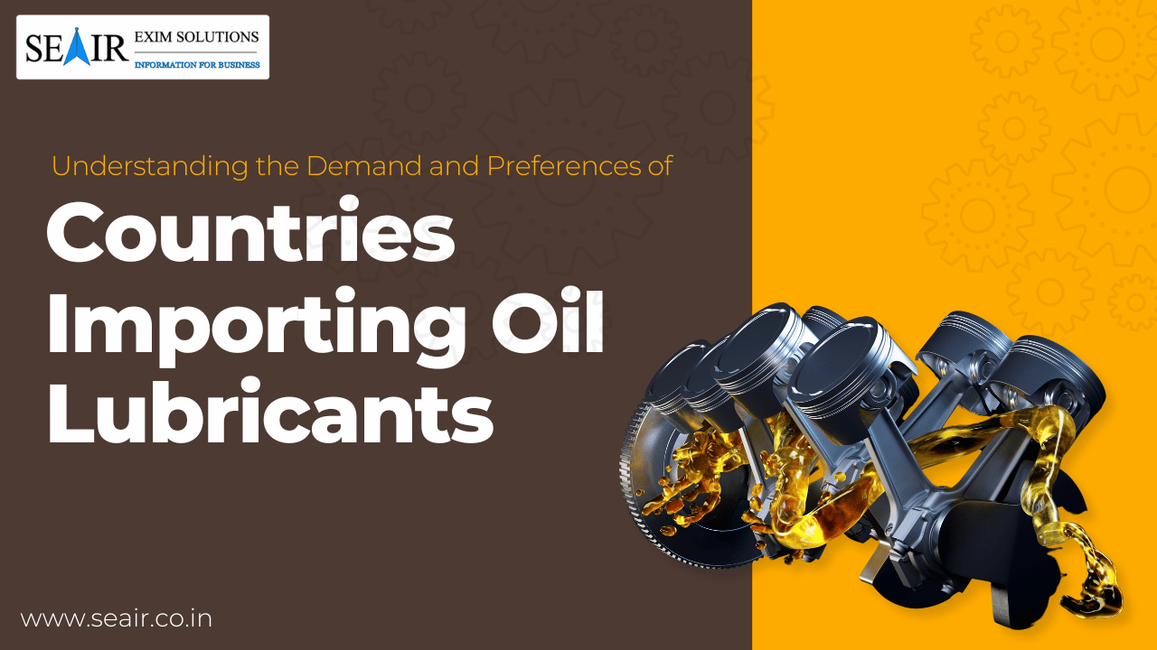 Understanding the Demand and Preferences of Countries Importing Oil Lubricants
