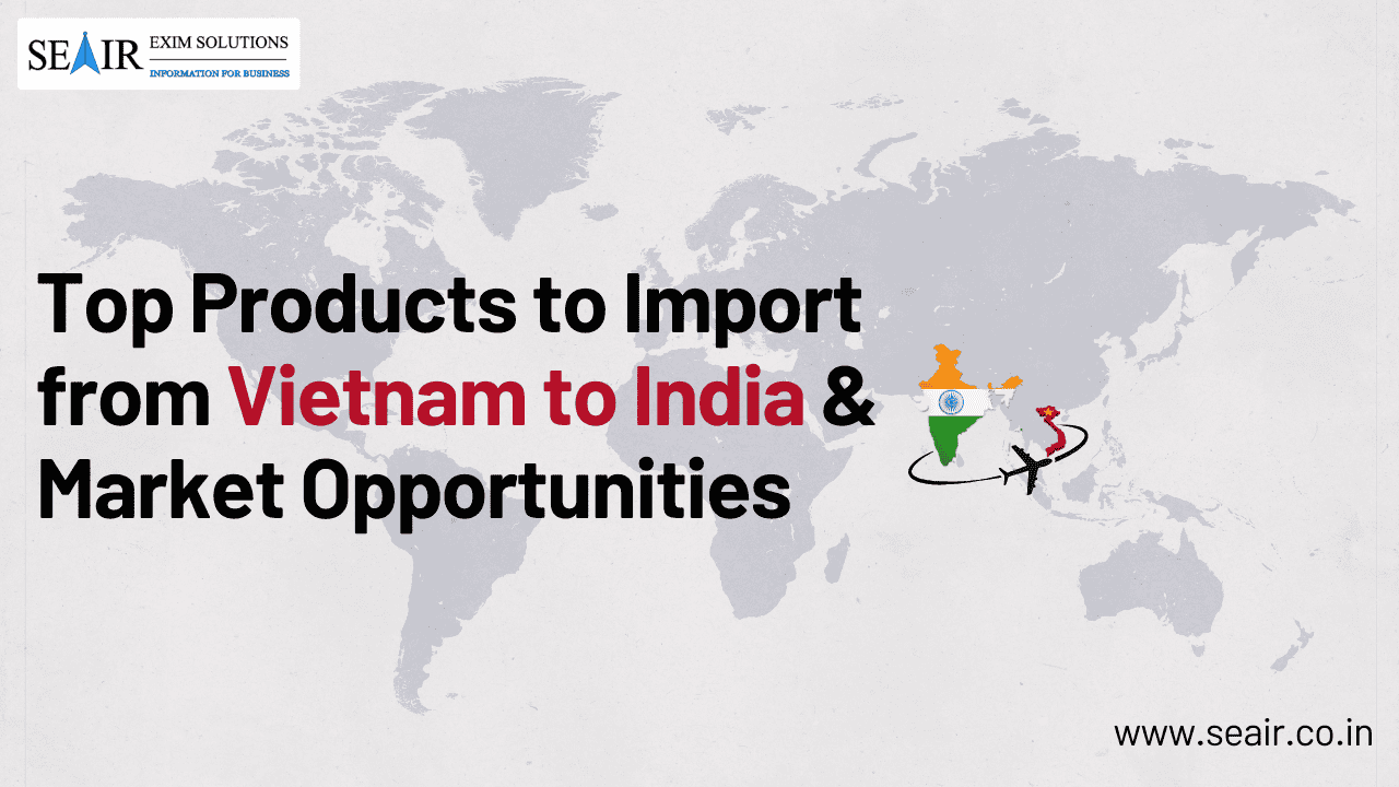 Top Products to Import from Vietnam to India & Market Opportunities